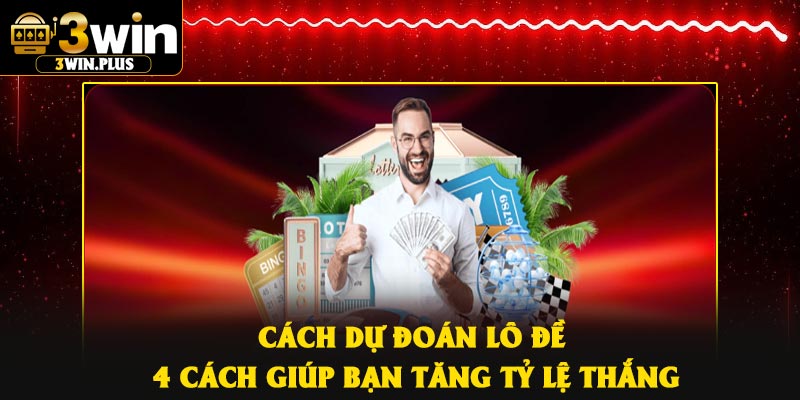 Cách Dự Đoán Lô Đề – 4 Cách Giúp Bạn Tăng Tỷ Lệ Thắng