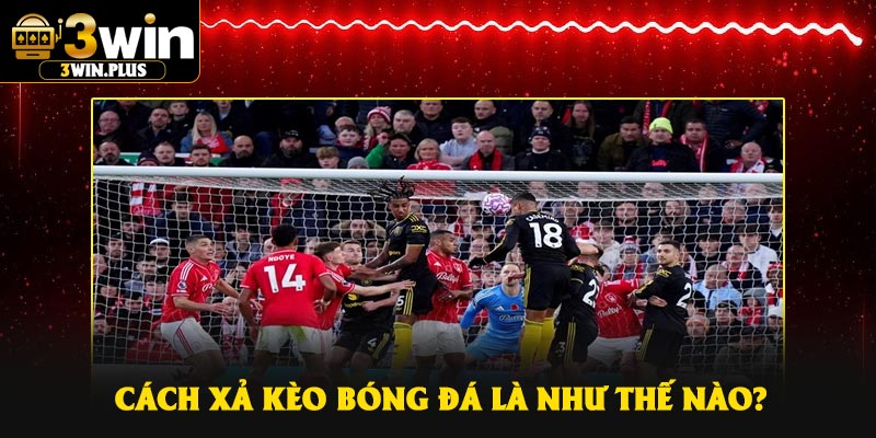 Cách xả kèo bóng đá là như thế nào?