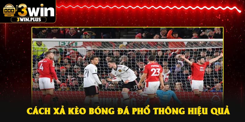 Cách xả kèo bóng đá phổ thông hiệu quả