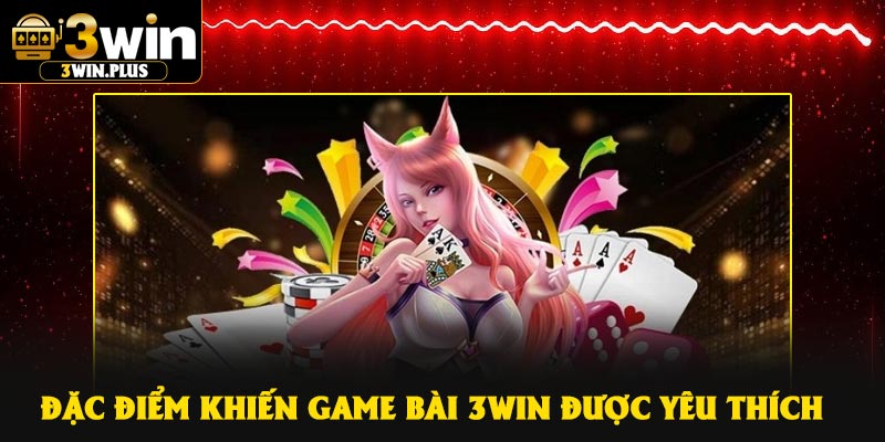 Đặc điểm khiến game bài 3Win được yêu thích