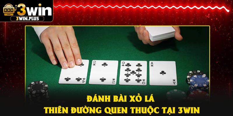 Đánh Bài Xỏ Lá – Thiên Đường Quen Thuộc Tại 3Win