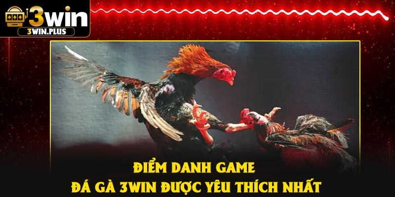 Điểm danh game đá gà 3Win được yêu thích nhất