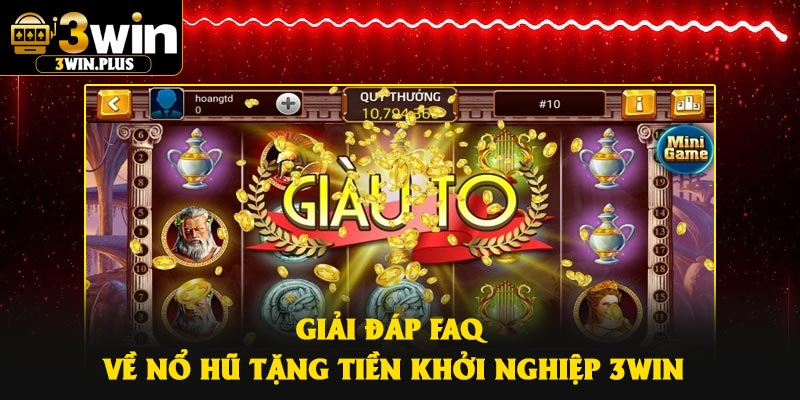 Giải đáp FAQ về nổ hũ tặng tiền khởi nghiệp 3Win