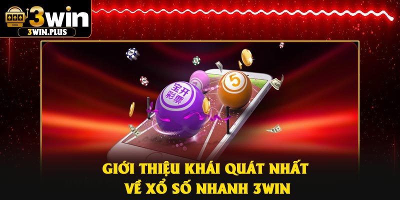 Giới thiệu khái quát nhất về xổ số nhanh 3Win