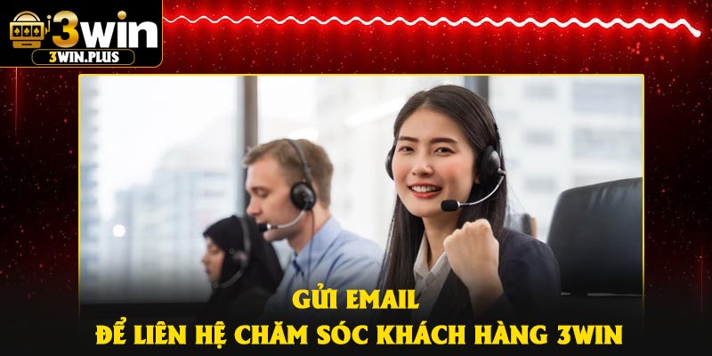 Gửi email để liên hệ chăm sóc khách hàng 3Win