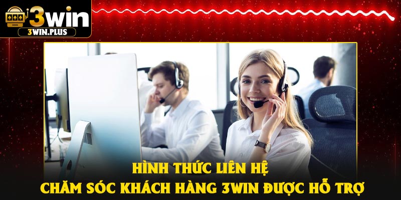 Hình thức liên hệ chăm sóc khách hàng 3Win được hỗ trợ
