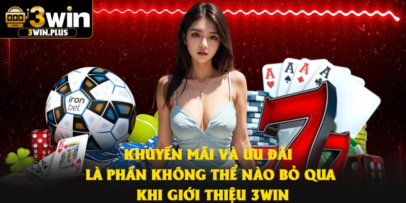 Khuyến mãi và ưu đãi là phần không thể nào bỏ qua khi giới thiệu 3Win