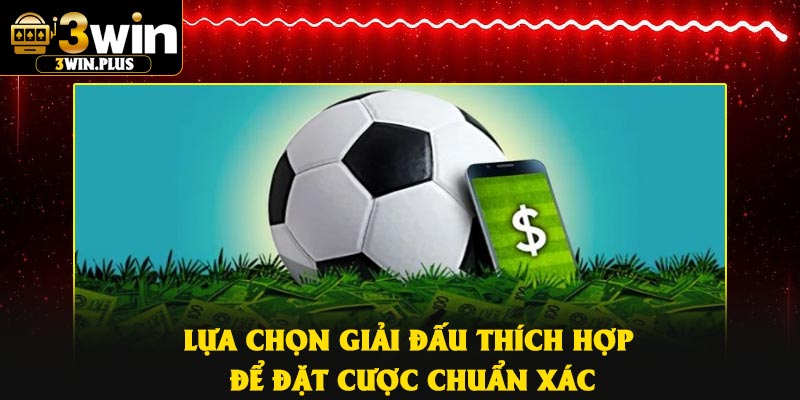 Lựa chọn giải đấu thích hợp để đặt cược chuẩn xác