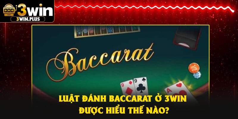Luật đánh baccarat ở 3Win được hiểu thế nào?