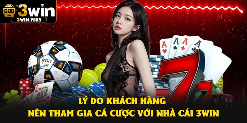 Lý do khách hàng nên tham gia cá cược với nhà cái 3Win