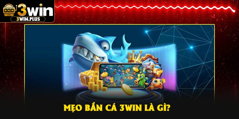 Mẹo bắn cá 3Win là gì?