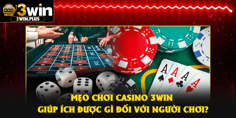 Mẹo chơi Casino 3Win giúp ích được gì đối với người chơi?