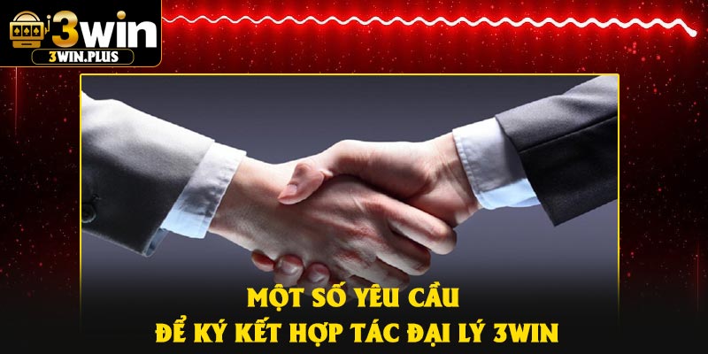 Một số yêu cầu để ký kết hợp tác đại lý 3Win