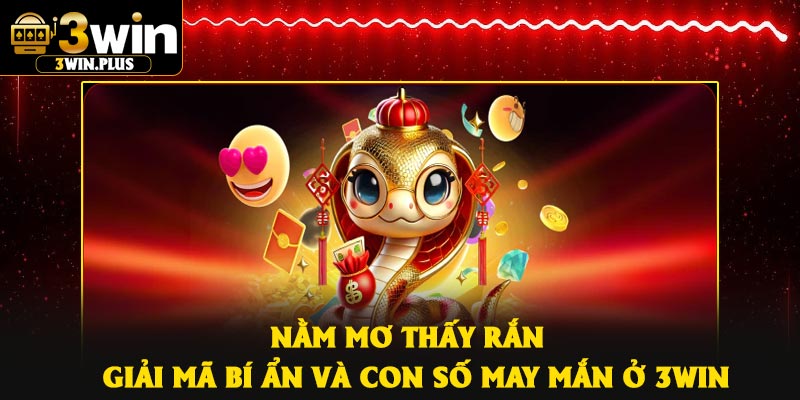 Nằm Mơ Thấy Rắn - Giải Mã Bí Ẩn Và Con Số May Mắn Ở 3Win
