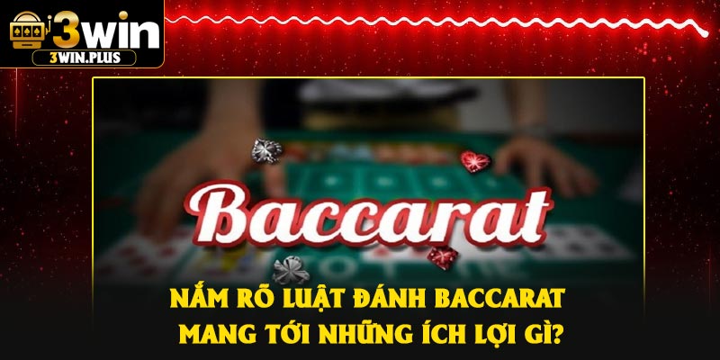 Nắm rõ luật đánh baccarat mang tới những ích lợi gì?