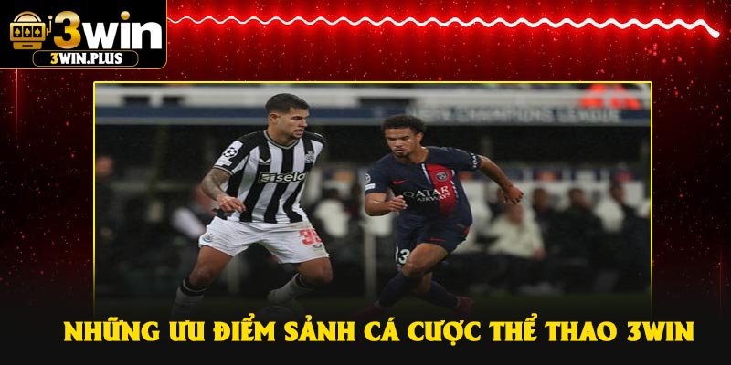 Những ưu điểm sảnh cá cược thể thao 3Win