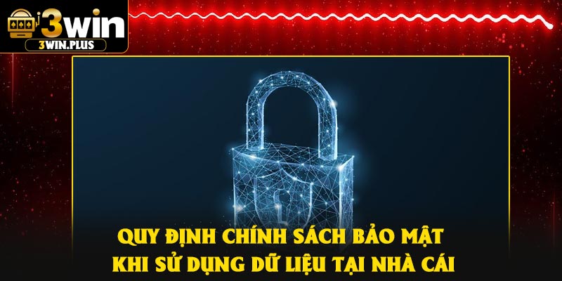 Quy định chính sách bảo mật khi sử dụng dữ liệu tại nhà cái