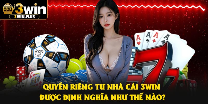 Quyền riêng tư nhà cái 3Win được định nghĩa như thế nào?