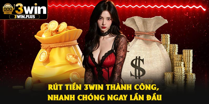 Rút Tiền 3Win Thành Công, Nhanh Chóng Ngay Lần Đầu