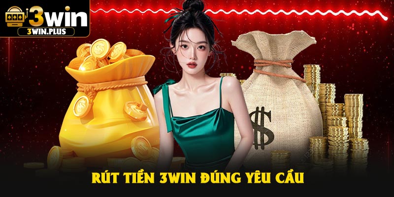 Rút tiền 3Win đúng yêu cầu