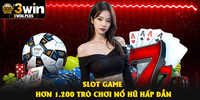 Slot game – Hơn 1.200 trò chơi nổ hũ hấp dẫn