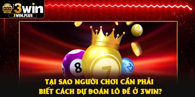 Tại sao người chơi cần phải biết cách dự đoán lô đề ở 3Win?