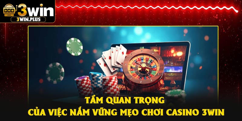 Tầm quan trọng của việc nắm vững mẹo chơi Casino 3Win