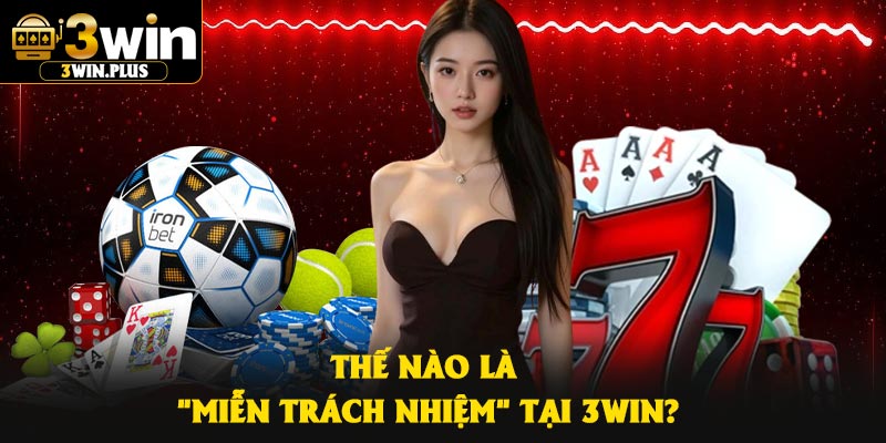 Thế nào là "miễn trách nhiệm" tại 3Win?