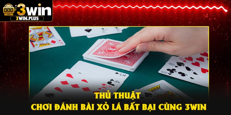 Thủ thuật chơi đánh bài xỏ lá bất bại cùng 3Win