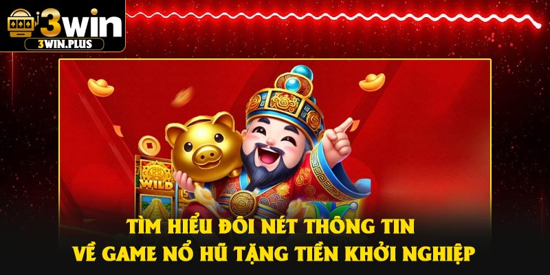 Tìm hiểu đôi nét thông tin về game nổ hũ tặng tiền khởi nghiệp