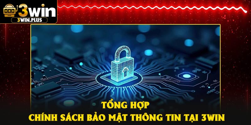 Tổng hợp chính sách bảo mật thông tin tại 3Win