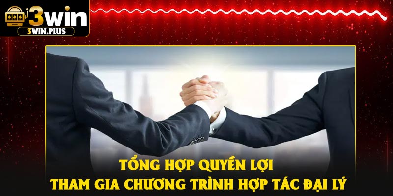 Tổng hợp quyền lợi tham gia chương trình hợp tác đại lý