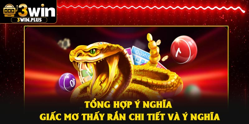 Tổng hợp ý nghĩa giấc mơ thấy rắn chi tiết và ý nghĩa
