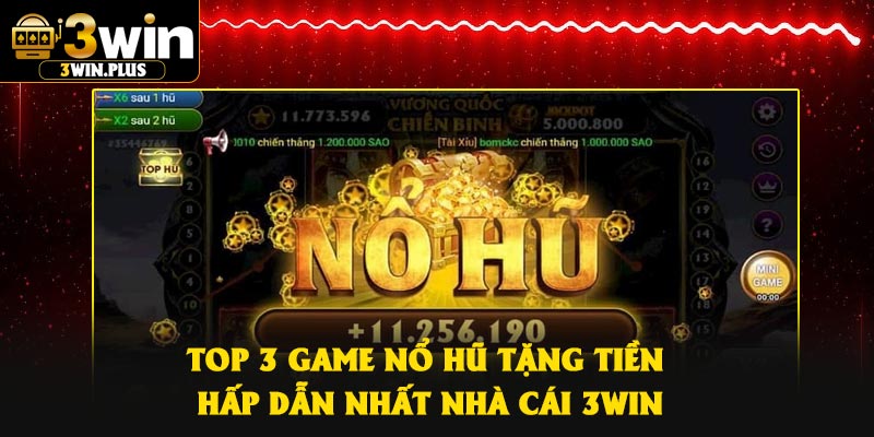 Top 3 game nổ hũ tặng tiền hấp dẫn nhất nhà cái 3Win