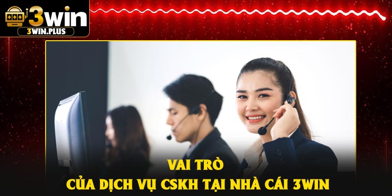 Vai trò của dịch vụ CSKH tại nhà cái 3Win