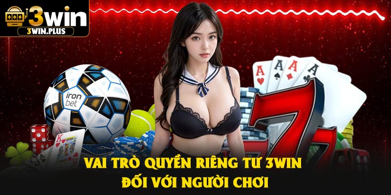 Vai trò quyền riêng tư 3Win đối với người chơi