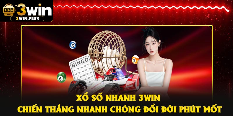 Xổ Số Nhanh 3Win – Chiến Thắng Nhanh Chóng Đổi đời Phút Mốt