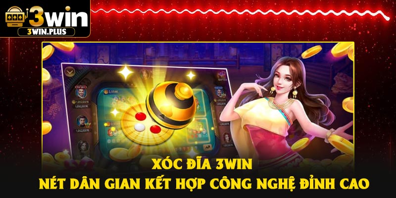 Xóc Đĩa 3Win – Nét Dân Gian Kết Hợp Công Nghệ Đỉnh Cao